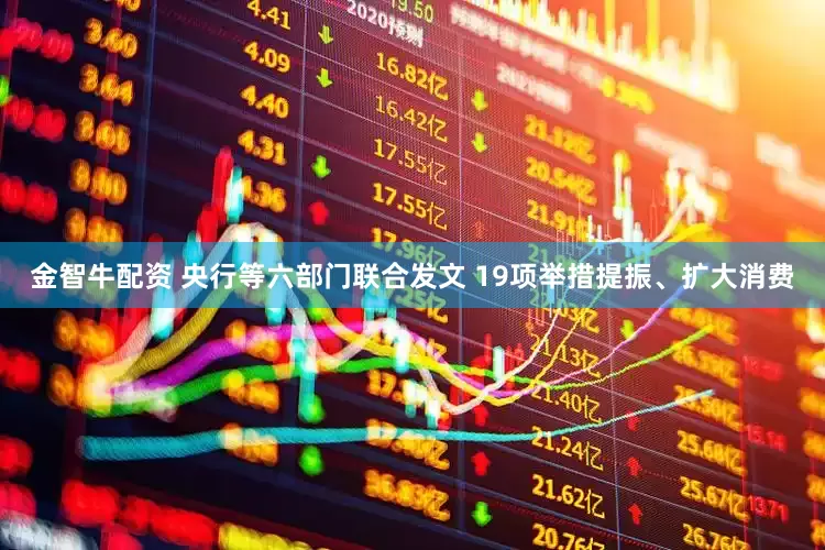 金智牛配资 央行等六部门联合发文 19项举措提振、扩大消费