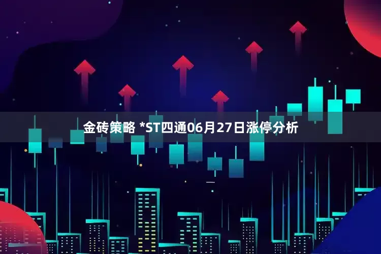 金砖策略 *ST四通06月27日涨停分析