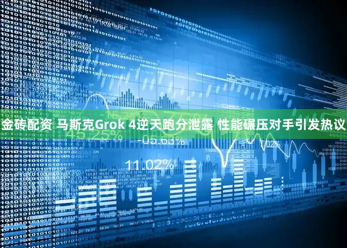 金砖配资 马斯克Grok 4逆天跑分泄露 性能碾压对手引发热议